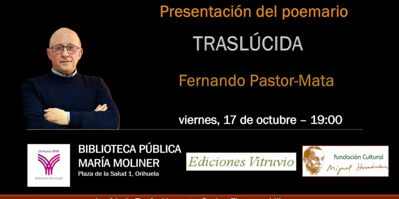 Este próximo viernes día 17 de octubre el escritor de origen almeriense Fernando Pastor-Mata presentará, a partir de las 19:00 horas, en la Biblioteca Pública Municipal “María Moliner”, en Orihuela, su nuevo poemario, “Traslúcida”, con entrada libre hasta completar el aforo